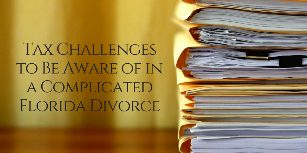 Tax Challenges to Be Aware of in a Complicated Florida Divorce