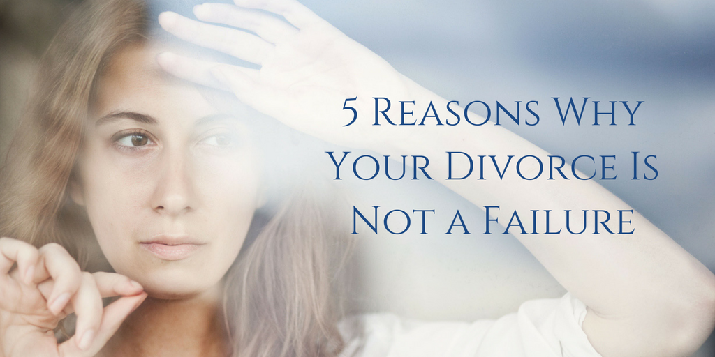 5 REASONS WHY YOUR DIVORCE IS NOT A FAILURE