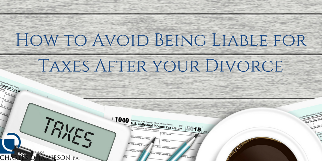 HOW TO AVOID BEING LIABLE FOR TAXES AFTER YOUR DIVORCE
